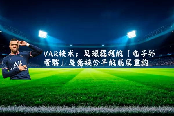 VAR技术:足球裁判的「电子外骨骼」与竞技公平的底层重构