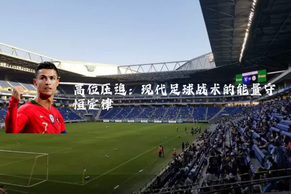 高位压迫:现代足球战术的能量守恒定律