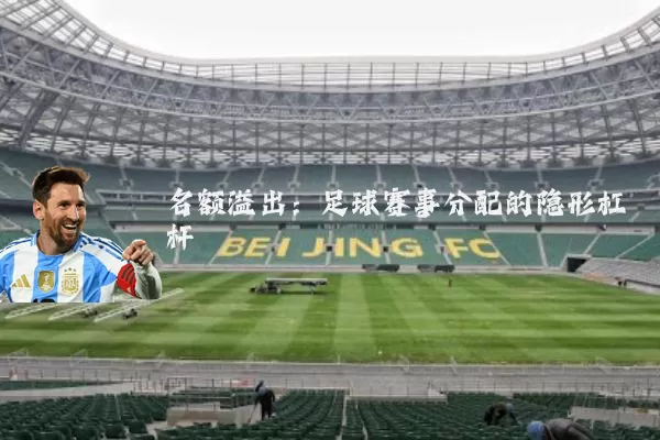 名额溢出:足球赛事分配的隐形杠杆