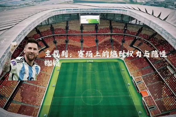 主裁判:赛场上的绝对权力与隐性枷锁