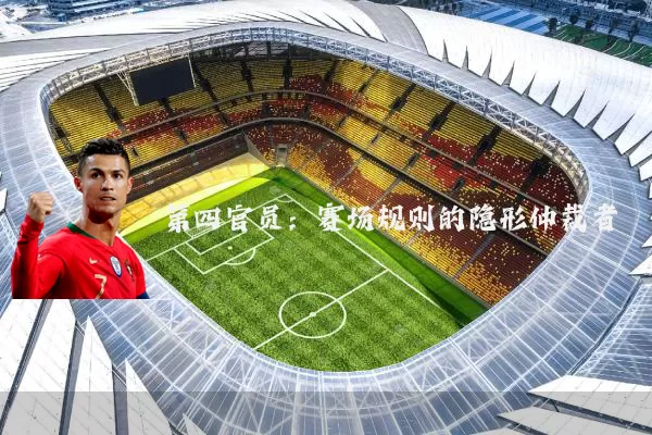 第四官员：赛场规则的隐形仲裁者