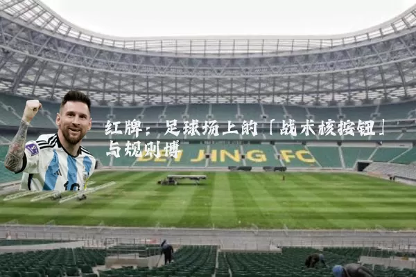 红牌:足球场上的「战术核按钮」与规则博弈